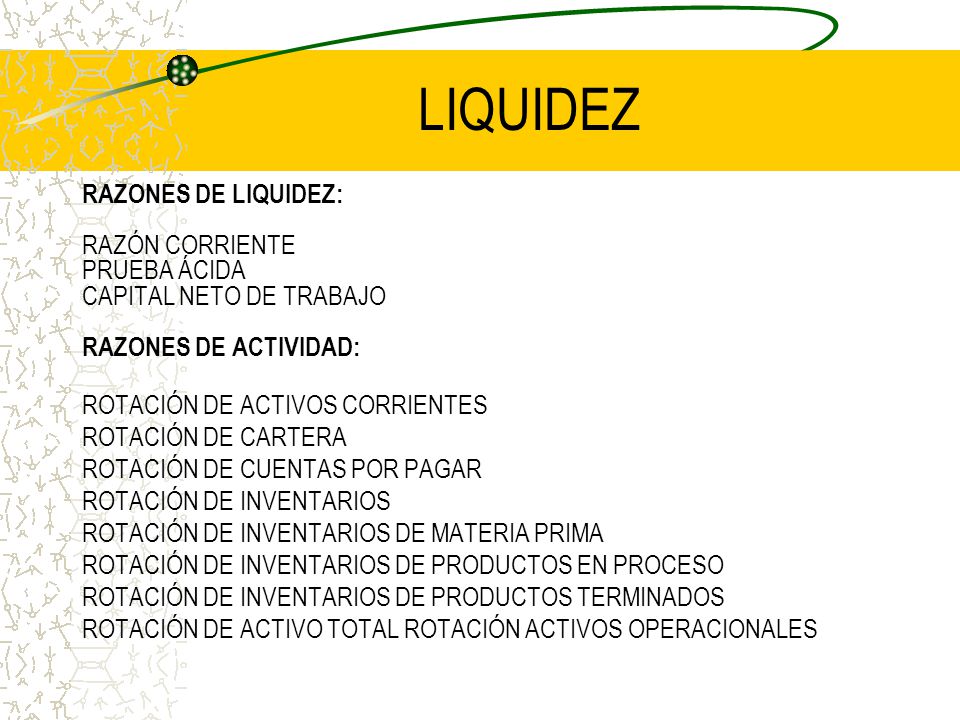 LIQUIDEZ RAZONES DE LIQUIDEZ: RAZÓN CORRIENTE PRUEBA ÁCIDA