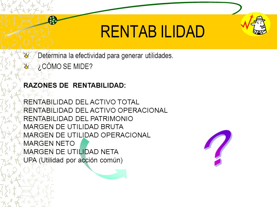 RENTAB ILIDAD Determina la efectividad para generar utilidades.