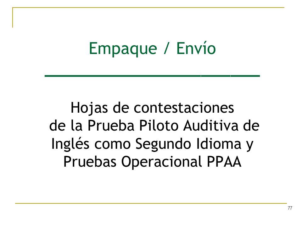 Empaque / Envío ______________________ Hojas de contestaciones de la Prueba Piloto Auditiva de Inglés como Segundo Idioma y Pruebas Operacional PPAA