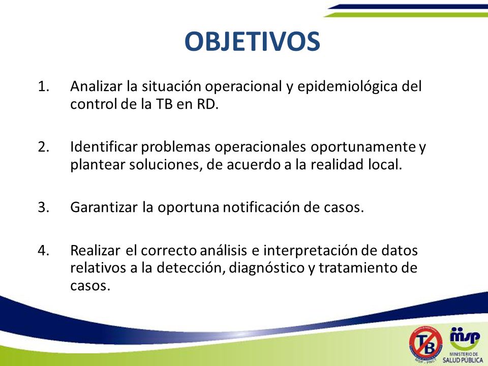 OBJETIVOS Analizar la situación operacional y epidemiológica del control de la TB en RD.