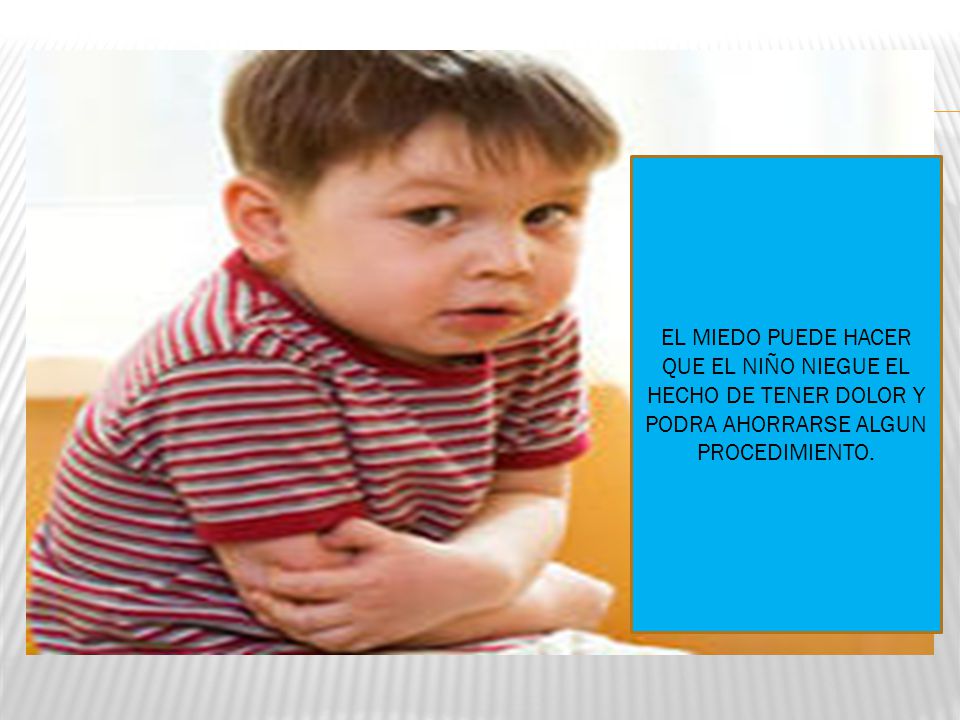EL MIEDO PUEDE HACER QUE EL NIÑO NIEGUE EL HECHO DE TENER DOLOR Y PODRA AHORRARSE ALGUN PROCEDIMIENTO.