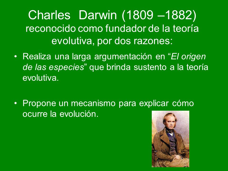 Charles Darwin (1809 –1882) reconocido como fundador de la teoría evolutiva, por dos razones: