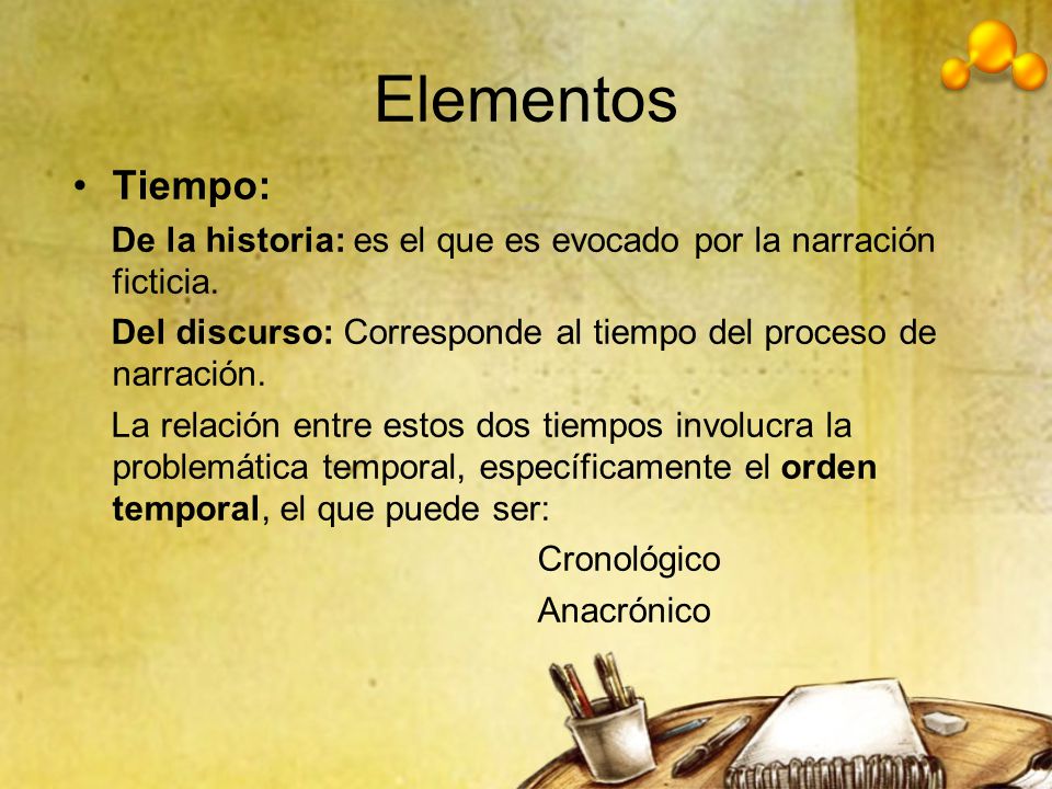Elementos Tiempo: De la historia: es el que es evocado por la narración ficticia. Del discurso: Corresponde al tiempo del proceso de narración.