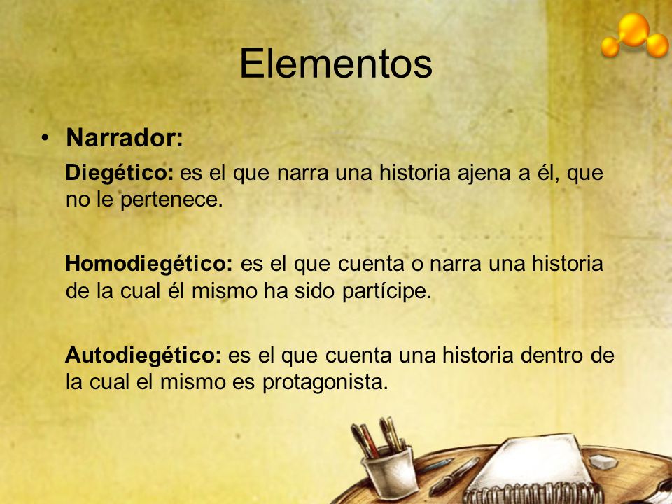 Elementos Narrador: Diegético: es el que narra una historia ajena a él, que no le pertenece.