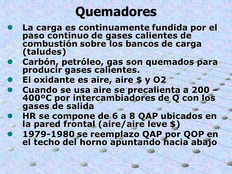Quemadores La carga es continuamente fundida por el paso continuo de gases calientes de combustión sobre los bancos de carga (taludes)