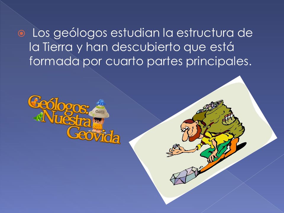 Los geólogos estudian la estructura de la Tierra y han descubierto que está formada por cuarto partes principales.