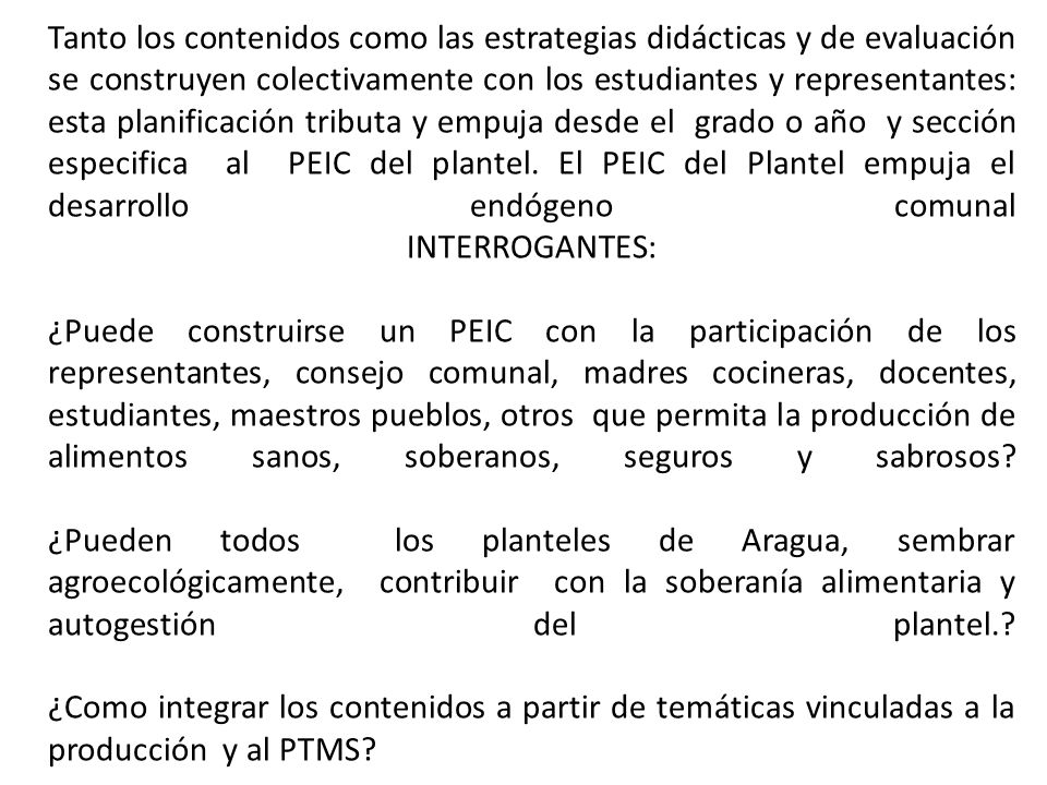 Tanto los contenidos como las estrategias didácticas y de evaluación se construyen colectivamente con los estudiantes y representantes: esta planificación tributa y empuja desde el grado o año y sección especifica al PEIC del plantel.
