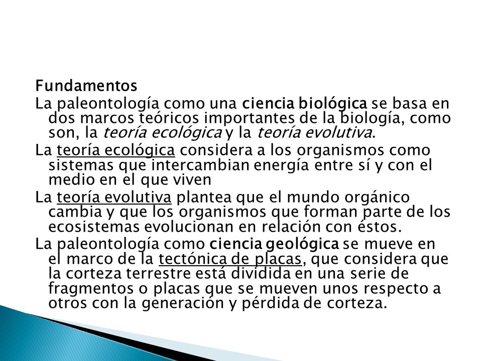 Fundamentos La paleontología como una ciencia biológica se basa en dos marcos teóricos importantes de la biología, como son, la teoría ecológica y la teoría evolutiva.