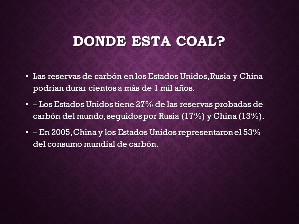 DONDE ESTA COAL Las reservas de carbón en los Estados Unidos, Rusia y China podrían durar cientos a más de 1 mil años.