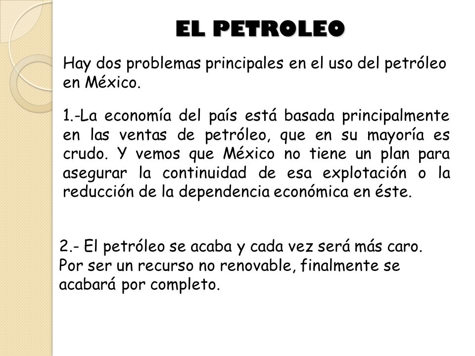 EL PETROLEO Hay dos problemas principales en el uso del petróleo en México.