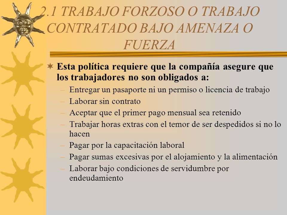 2.1 TRABAJO FORZOSO O TRABAJO CONTRATADO BAJO AMENAZA O FUERZA