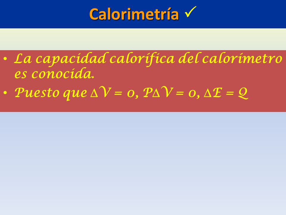 Calorimetría  La capacidad calorífica del calorímetro es conocida.