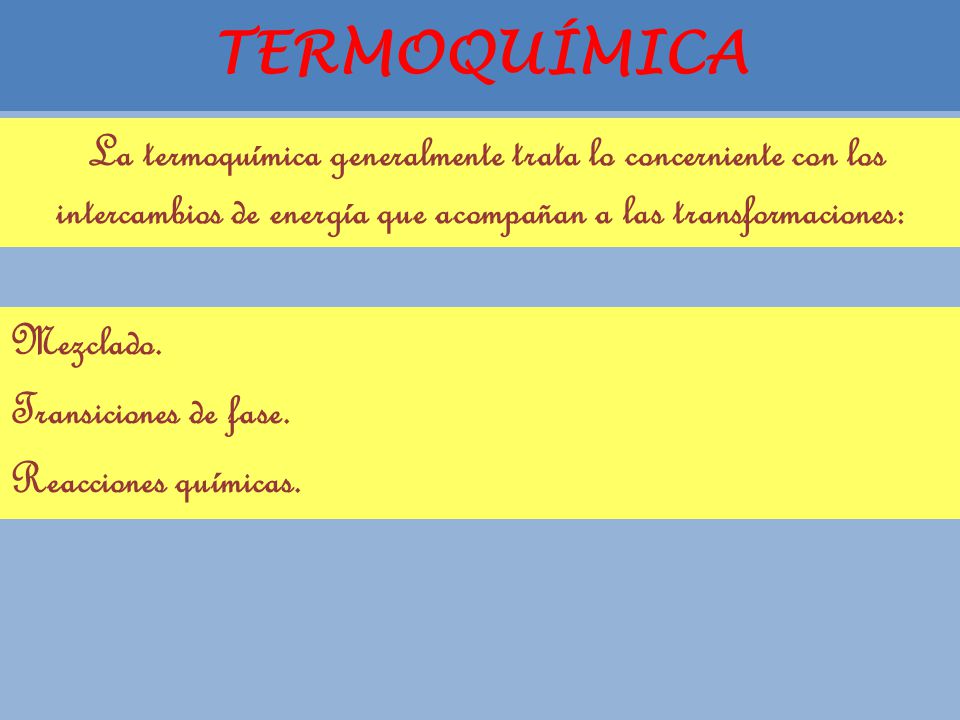 TERMOQUÍMICA La termoquímica generalmente trata lo concerniente con los intercambios de energía que acompañan a las transformaciones: