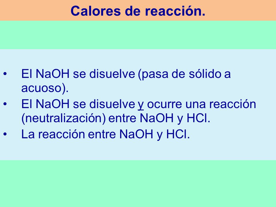 Calores de reacción. El NaOH se disuelve (pasa de sólido a acuoso).