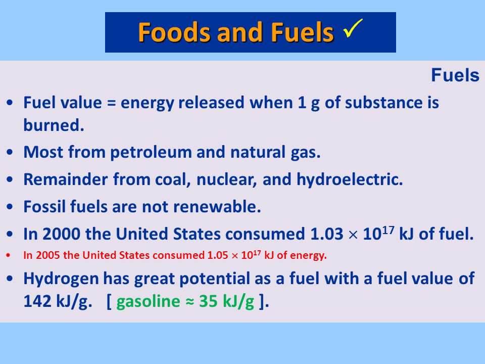 Foods and Fuels  Fuels. Fuel value = energy released when 1 g of substance is burned. Most from petroleum and natural gas.