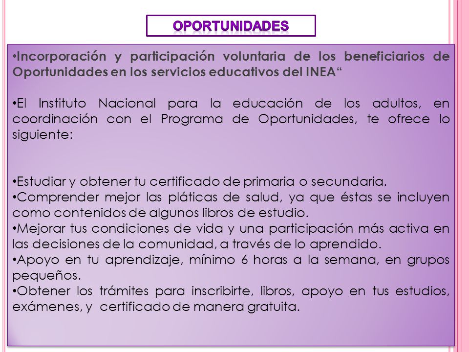 Oportunidades Incorporación y participación voluntaria de los beneficiarios de Oportunidades en los servicios educativos del INEA