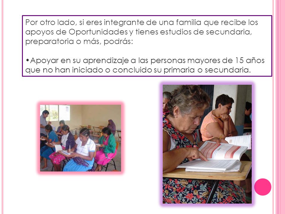 Por otro lado, si eres integrante de una familia que recibe los apoyos de Oportunidades y tienes estudios de secundaria, preparatoria o más, podrás: