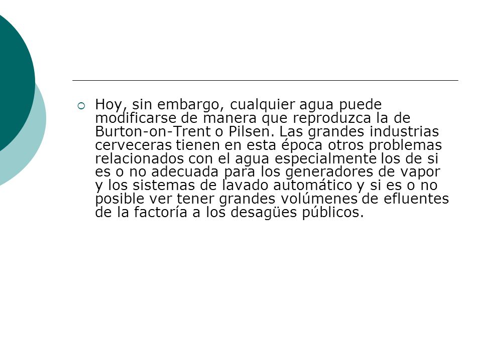 Hoy, sin embargo, cualquier agua puede modificarse de manera que reproduzca la de Burton-on-Trent o Pilsen.