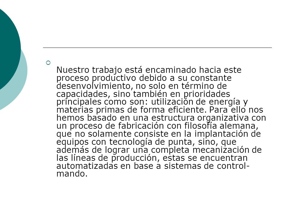 Nuestro trabajo está encaminado hacia este proceso productivo debido a su constante desenvolvimiento, no solo en término de capacidades, sino también en prioridades principales como son: utilización de energía y materias primas de forma eficiente.