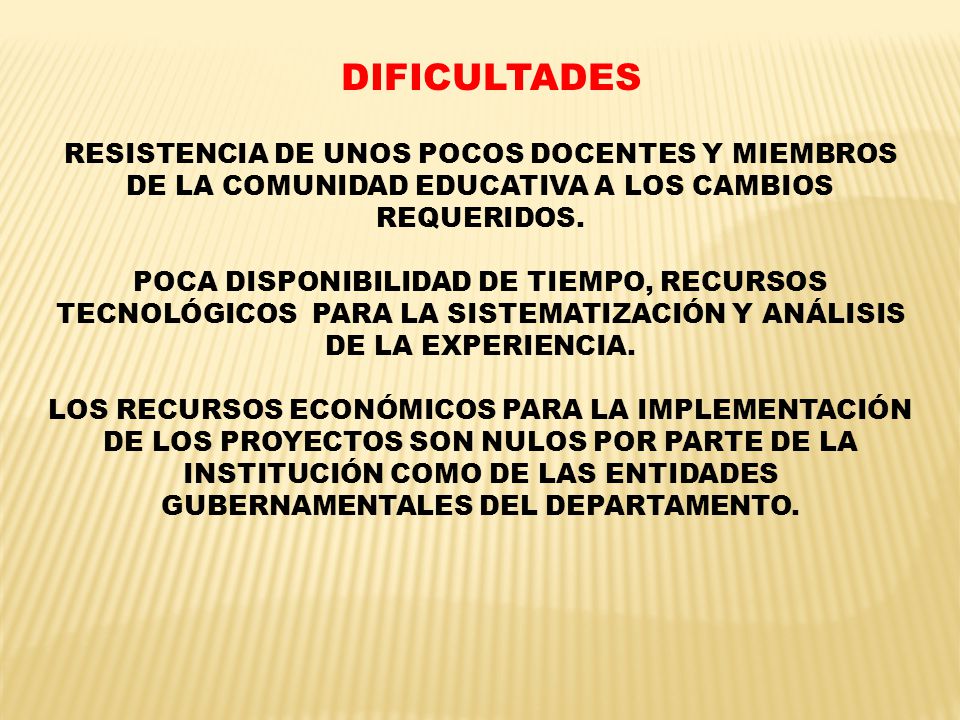 DIFICULTADES RESISTENCIA DE UNOS POCOS DOCENTES Y MIEMBROS DE LA COMUNIDAD EDUCATIVA A LOS CAMBIOS REQUERIDOS.