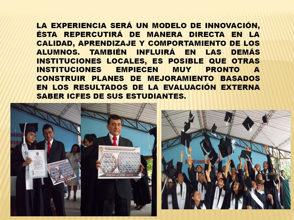 LA EXPERIENCIA SERÁ UN MODELO DE INNOVACIÓN, ÉSTA REPERCUTIRÁ DE MANERA DIRECTA EN LA CALIDAD, APRENDIZAJE Y COMPORTAMIENTO DE LOS ALUMNOS.