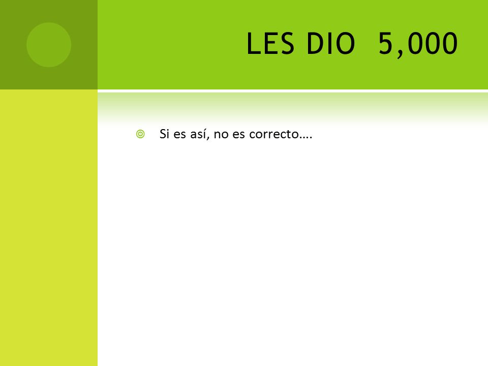 LES DIO 5,000 Si es así, no es correcto….