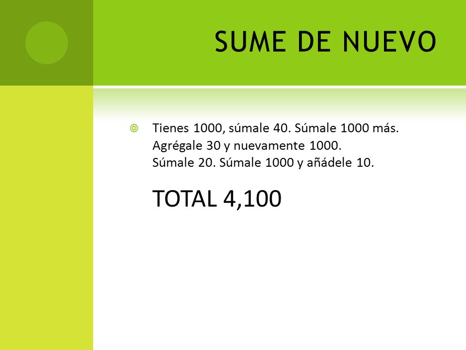 SUME DE NUEVO Tienes 1000, súmale 40. Súmale 1000 más. Agrégale 30 y nuevamente Súmale 20. Súmale 1000 y añádele 10.