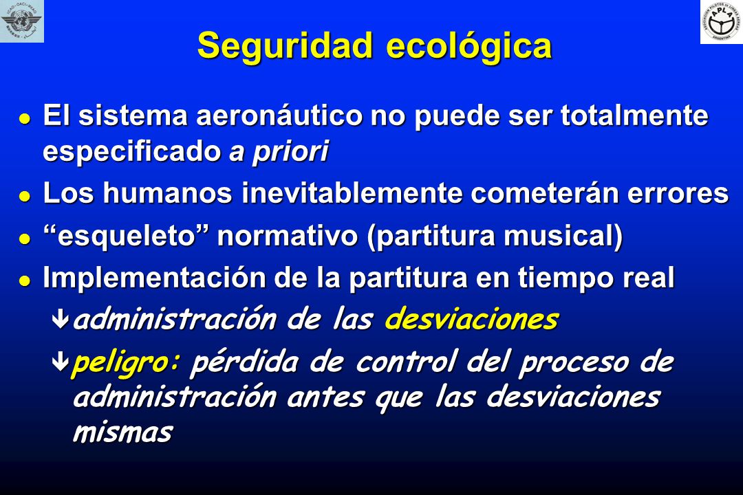 Seguridad ecológica El sistema aeronáutico no puede ser totalmente especificado a priori. Los humanos inevitablemente cometerán errores.