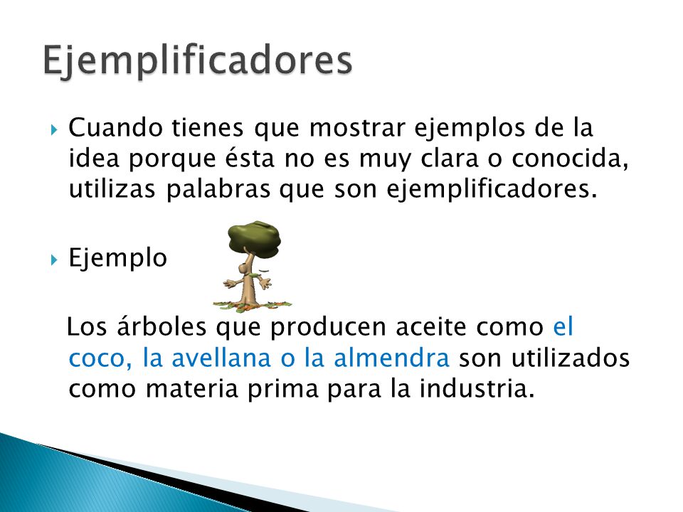 Ejemplificadores Cuando tienes que mostrar ejemplos de la idea porque ésta no es muy clara o conocida, utilizas palabras que son ejemplificadores.