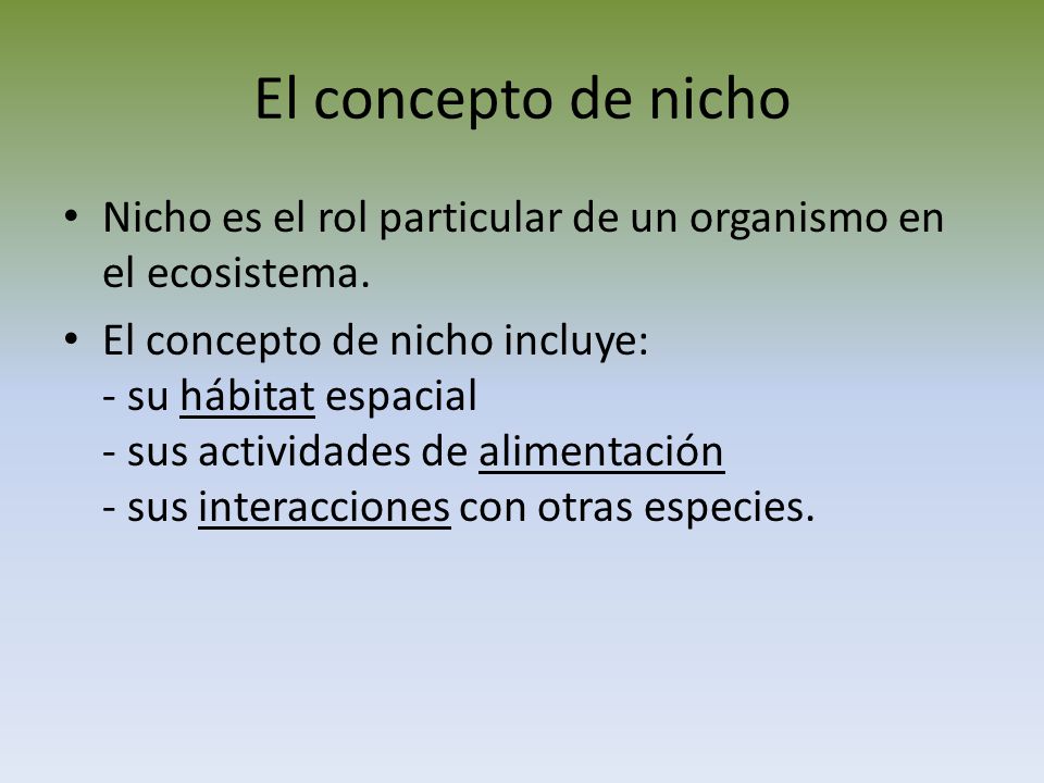 El concepto de nicho Nicho es el rol particular de un organismo en el ecosistema.