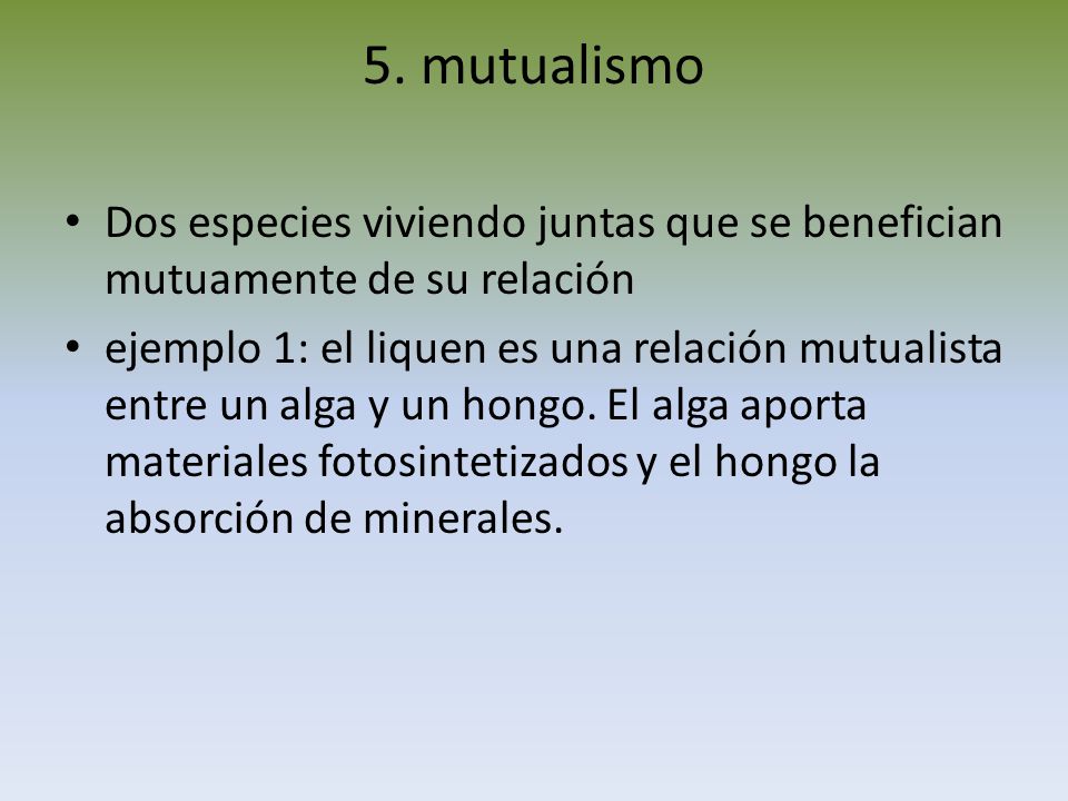 5. mutualismo Dos especies viviendo juntas que se benefician mutuamente de su relación.