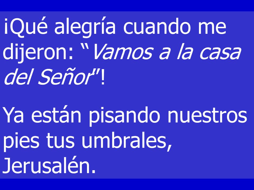 ¡Qué alegría cuando me dijeron: Vamos a la casa del Señor !