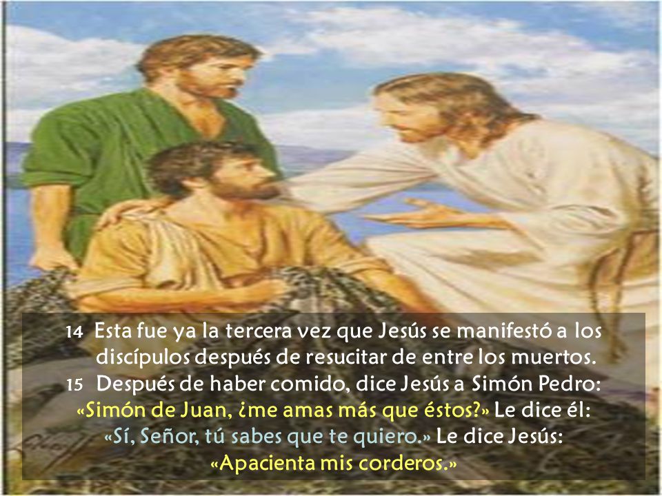 «Simón de Juan, ¿me amas más que éstos » Le dice él: