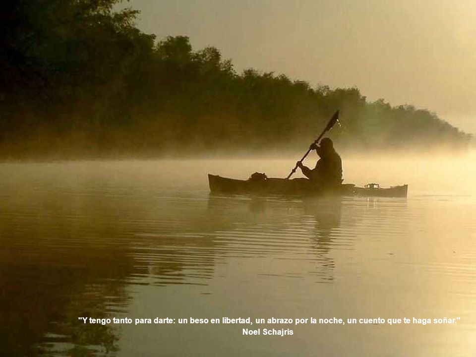 Y tengo tanto para darte: un beso en libertad, un abrazo por la noche, un cuento que te haga soñar.