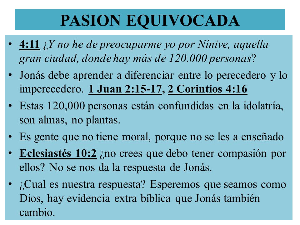 PASION EQUIVOCADA 4:11 ¿Y no he de preocuparme yo por Nínive, aquella gran ciudad, donde hay más de personas
