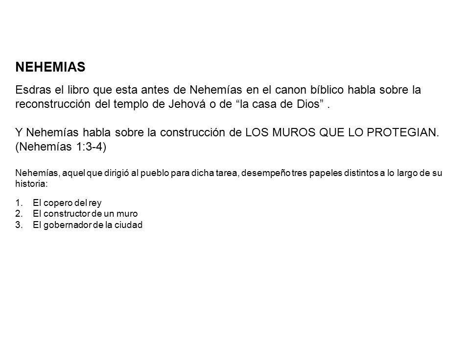 NEHEMIAS Esdras el libro que esta antes de Nehemías en el canon bíblico habla sobre la reconstrucción del templo de Jehová o de la casa de Dios .