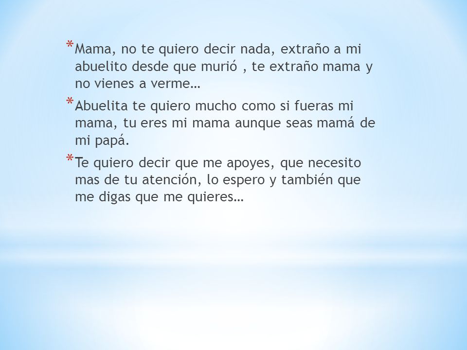 Mama, no te quiero decir nada, extraño a mi abuelito desde que murió , te extraño mama y no vienes a verme…