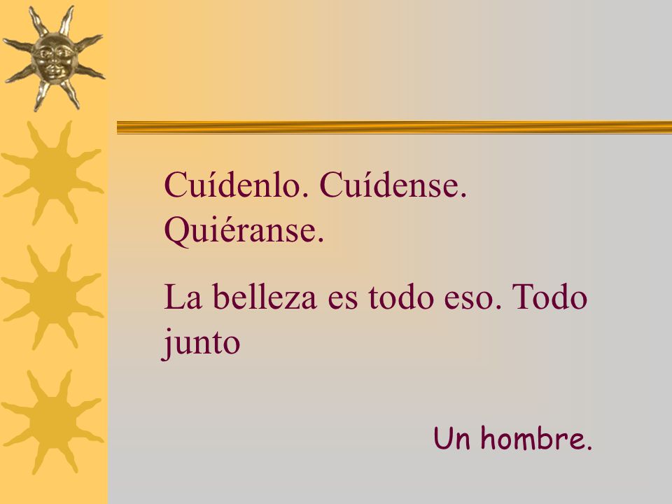 Cuídenlo. Cuídense. Quiéranse. La belleza es todo eso. Todo junto