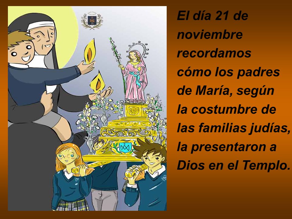 El día 21 de noviembre. recordamos. cómo los padres. de María, según. la costumbre de. las familias judías,