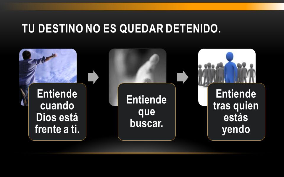 TU DESTINO NO ES QUEDAR DETENIDO.