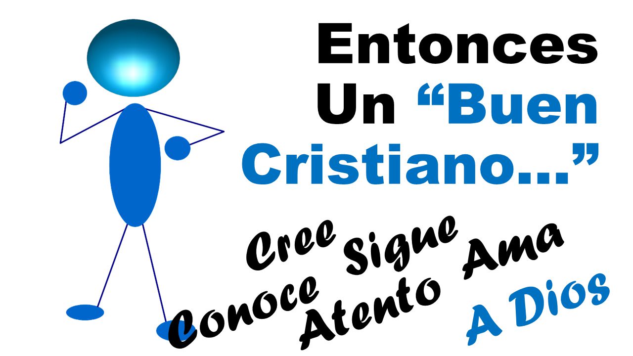 Entonces Un Buen Cristiano… Cree Sigue Ama A Dios Conoce Atento