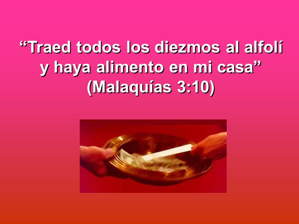 Traed todos los diezmos al alfolí y haya alimento en mi casa (Malaquías 3:10)
