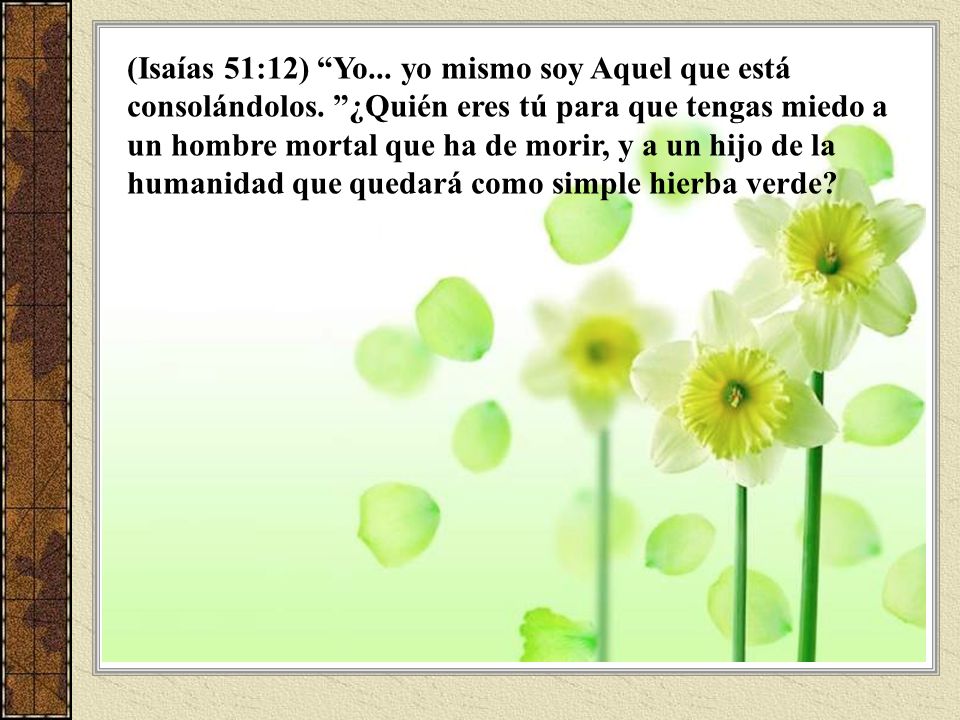 (Isaías 51:12) Yo. yo mismo soy Aquel que está consolándolos