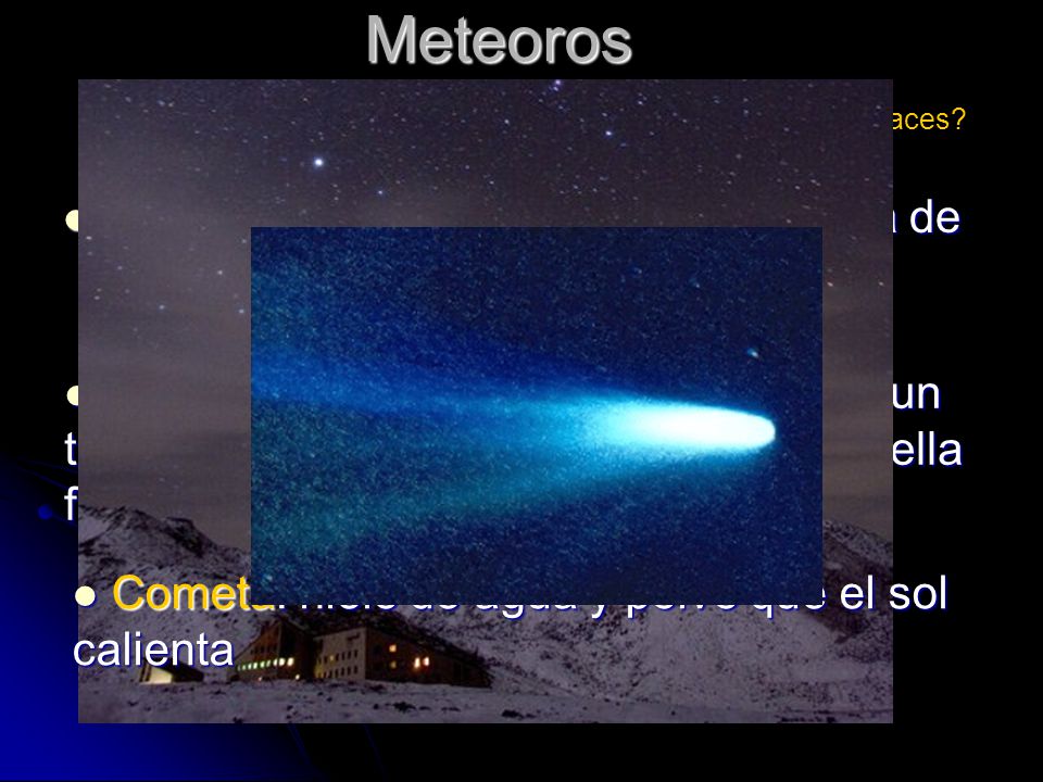 Meteoros ¿Cómo se formaron los meteoritos ¿Qué son las estrellas fugaces Asteroides: trozos de material de fuera de la Tierra  cráteres.