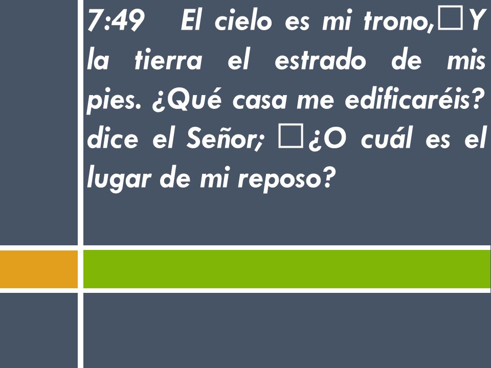 7:49 El cielo es mi trono, Y la tierra el estrado de mis pies
