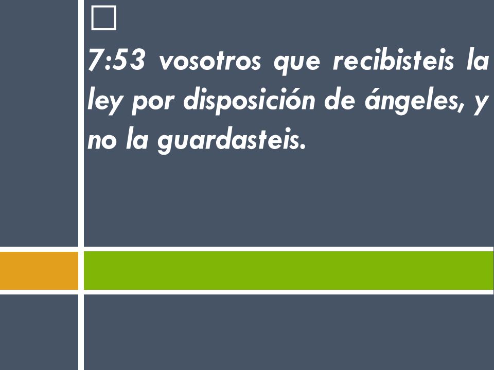 7:53 vosotros que recibisteis la ley por disposición de ángeles, y no la guardasteis.