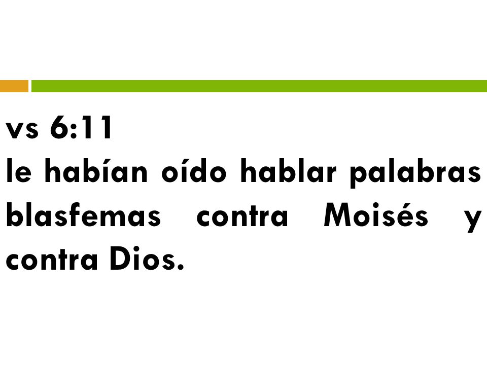 vs 6:11 le habían oído hablar palabras blasfemas contra Moisés y contra Dios.