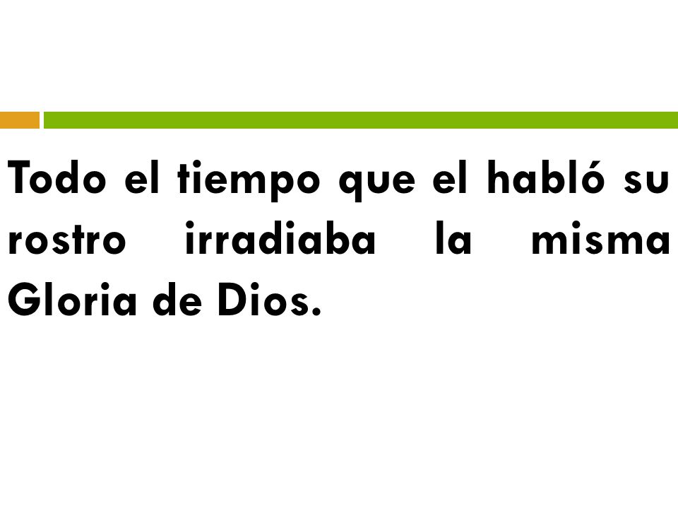Todo el tiempo que el habló su rostro irradiaba la misma Gloria de Dios.