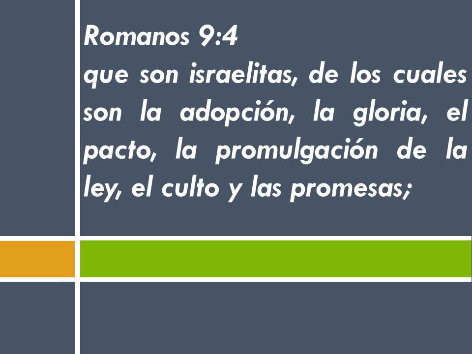 Romanos 9:4 que son israelitas, de los cuales son la adopción, la gloria, el pacto, la promulgación de la ley, el culto y las promesas;