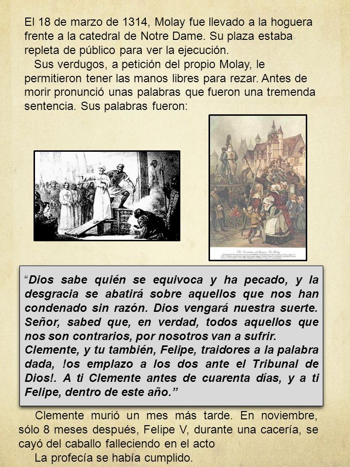 El 18 de marzo de 1314, Molay fue llevado a la hoguera frente a la catedral de Notre Dame. Su plaza estaba repleta de público para ver la ejecución.